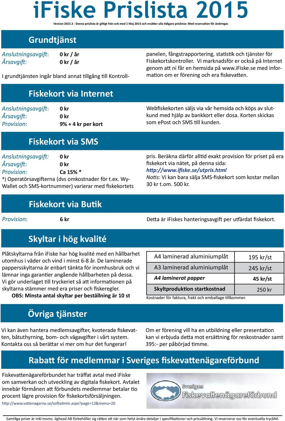 Vi marknadsför er också på Internet genom att ni får en hemsida på www.ifiske.se med information om er förening och era fiskevatten.