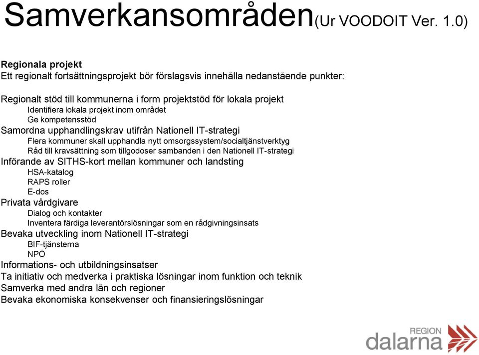 inom området Ge kompetensstöd Samordna upphandlingskrav utifrån Nationell IT-strategi Flera kommuner skall upphandla nytt omsorgssystem/socialtjänstverktyg Råd till kravsättning som tillgodoser