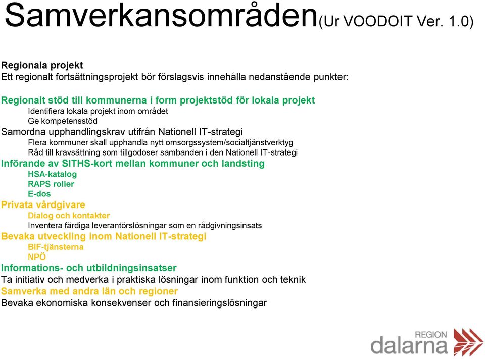 inom området Ge kompetensstöd Samordna upphandlingskrav utifrån Nationell IT-strategi Flera kommuner skall upphandla nytt omsorgssystem/socialtjänstverktyg Råd till kravsättning som tillgodoser