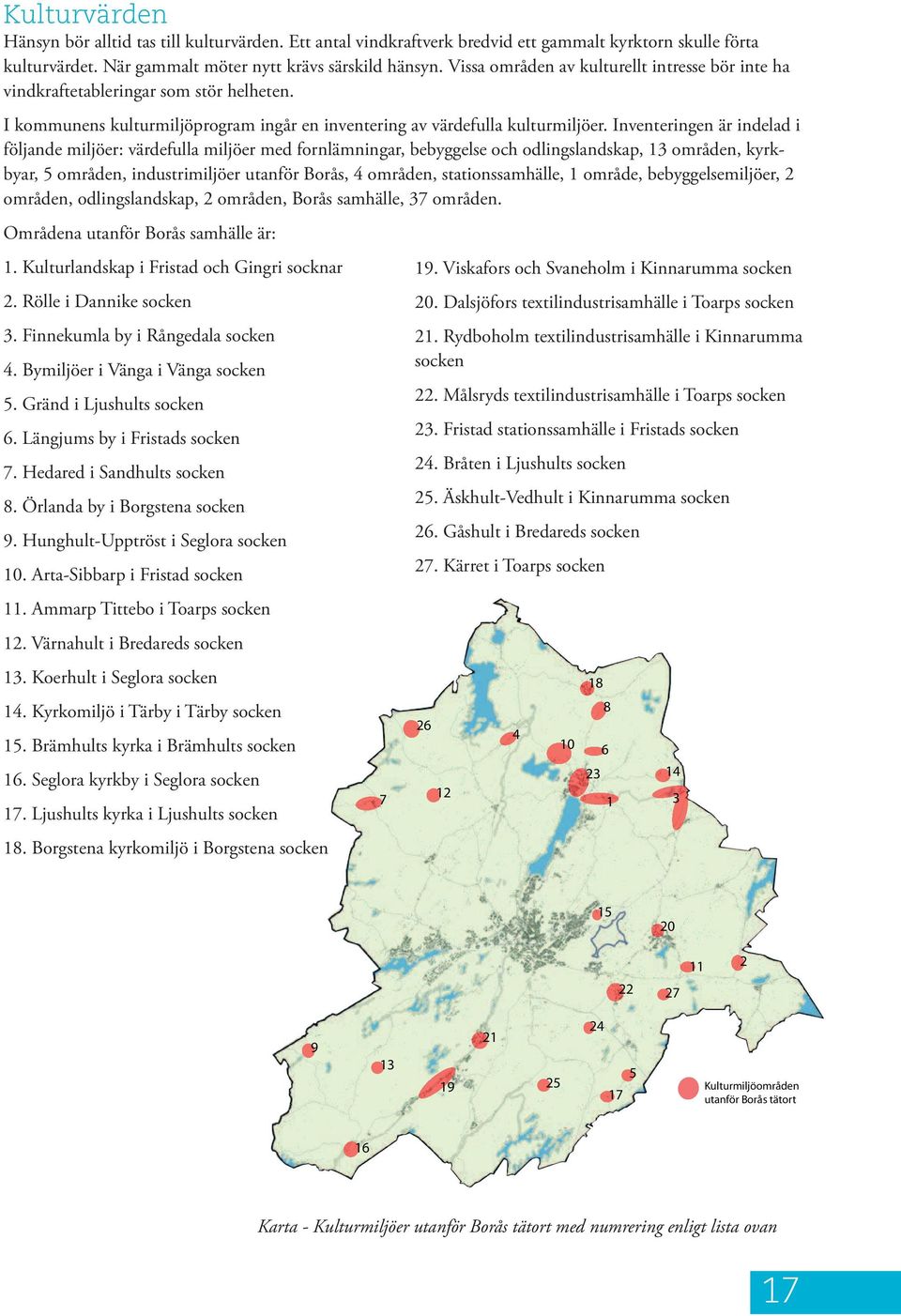 Inventeringen är indelad i följande miljöer: värdefulla miljöer med fornlämningar, bebyggelse och odlingslandskap, 13 områden, kyrkbyar, 5 områden, industrimiljöer utanför Borås, 4 områden,
