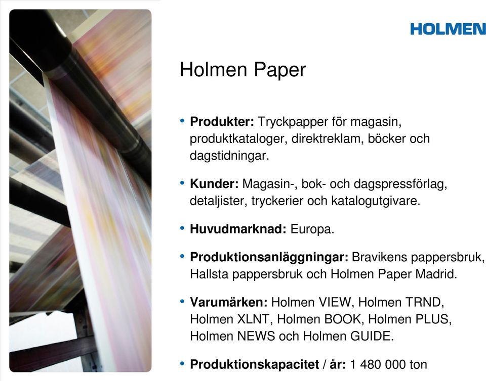 Produktionsanläggningar: Bravikens pappersbruk, Hallsta pappersbruk och Holmen Paper Madrid.