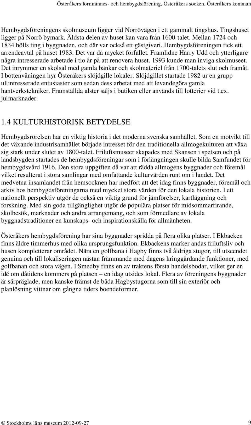 Framlidne Harry Udd och ytterligare några intresserade arbetade i tio år på att renovera huset. 1993 kunde man inviga skolmuseet.