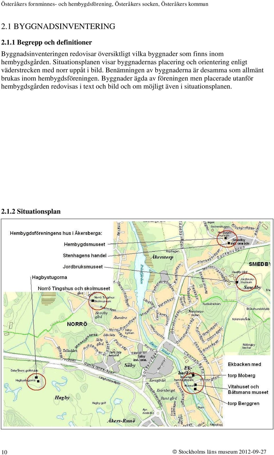 Benämningen av byggnaderna är desamma som allmänt brukas inom hembygdsföreningen.