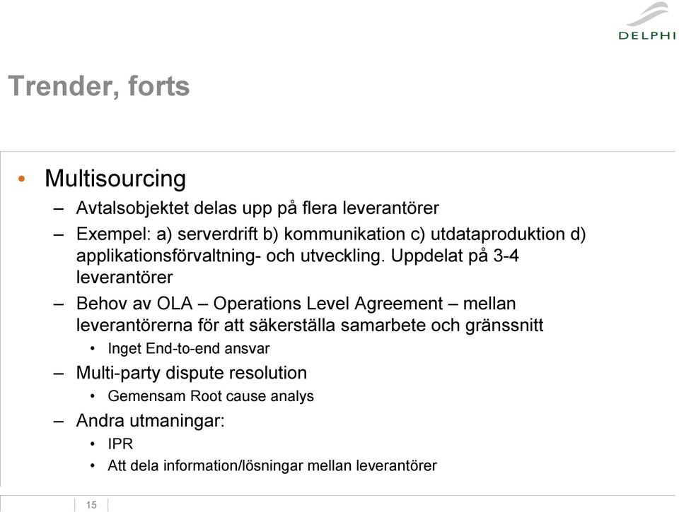 Uppdelat på 3-4 leverantörer Behov av OLA Operations Level Agreement mellan leverantörerna för att säkerställa