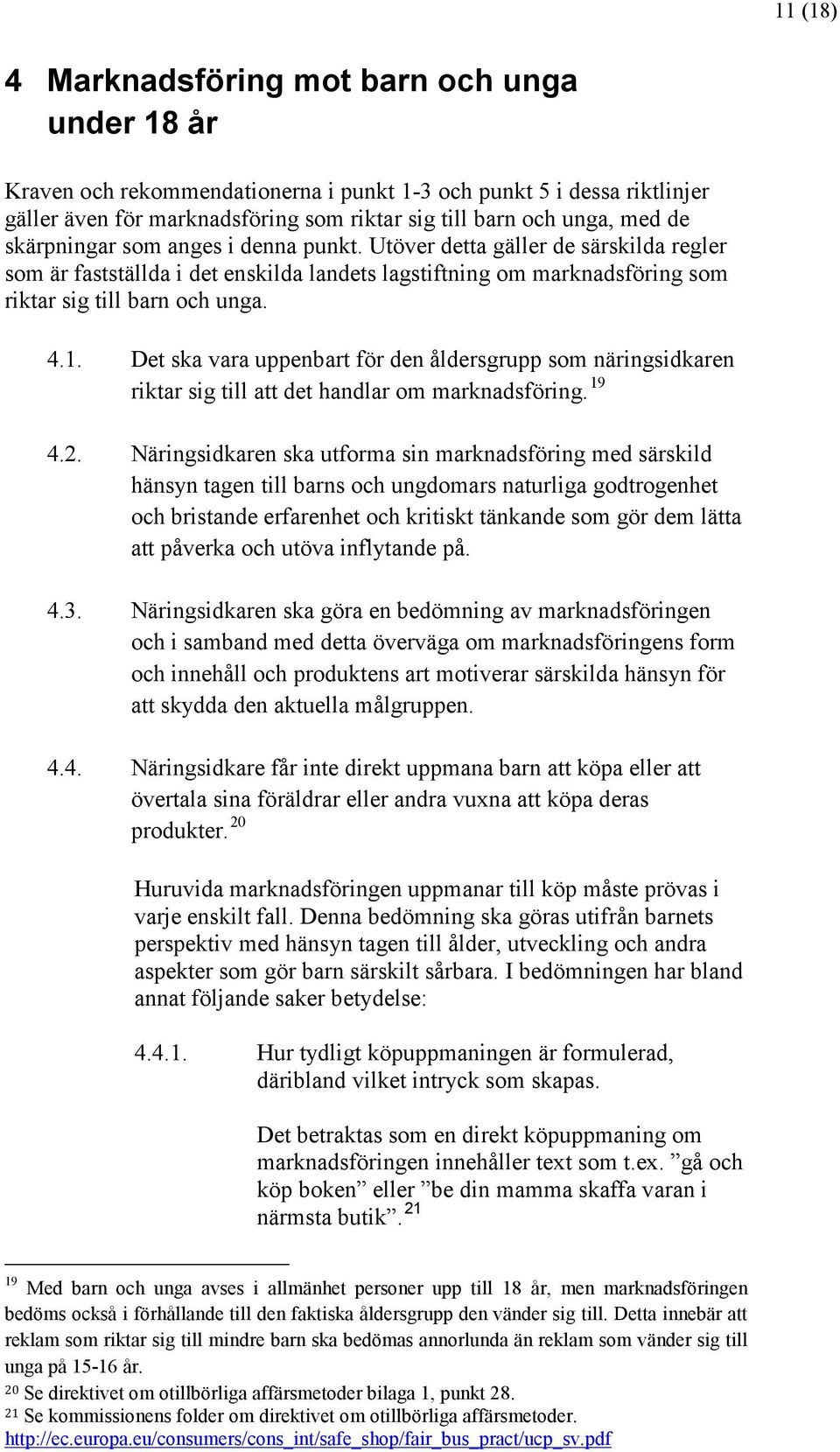 Det ska vara uppenbart för den åldersgrupp som näringsidkaren riktar sig till att det handlar om marknadsföring. 19 4.2.