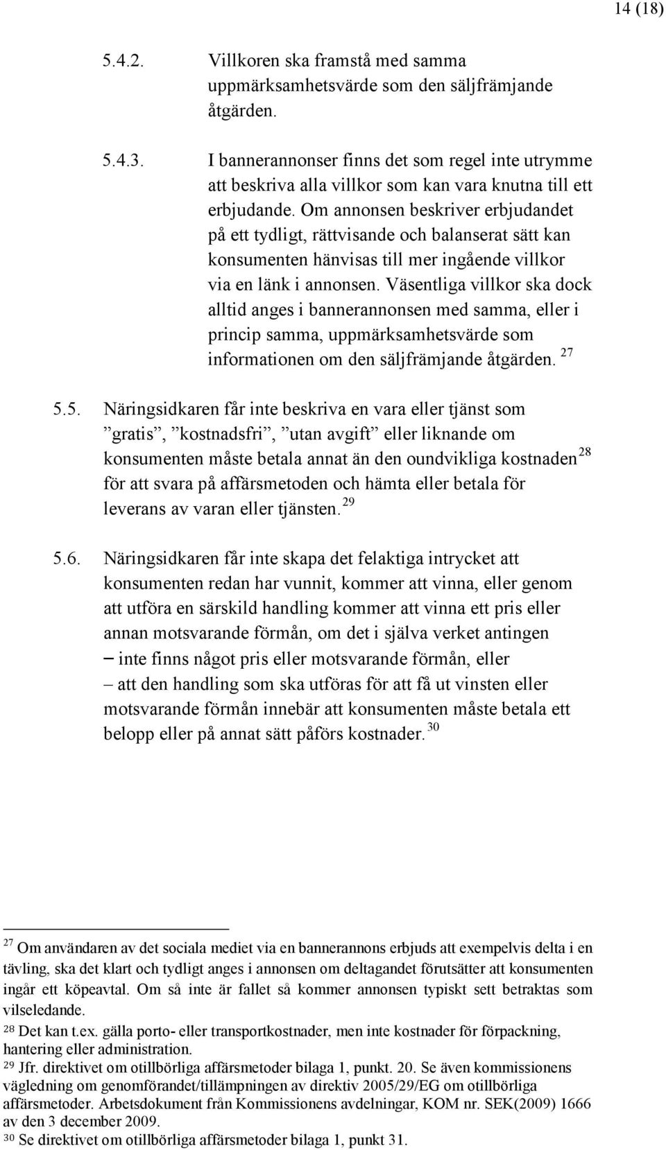 Om annonsen beskriver erbjudandet på ett tydligt, rättvisande och balanserat sätt kan konsumenten hänvisas till mer ingående villkor via en länk i annonsen.