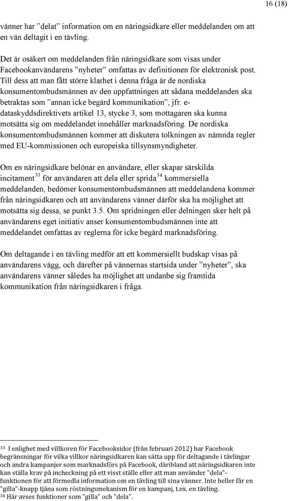 Till dess att man fått större klarhet i denna fråga är de nordiska konsumentombudsmännen av den uppfattningen att sådana meddelanden ska betraktas som annan icke begärd kommunikation, jfr.