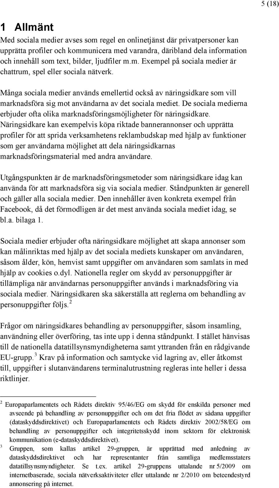 Många sociala medier används emellertid också av näringsidkare som vill marknadsföra sig mot användarna av det sociala mediet.