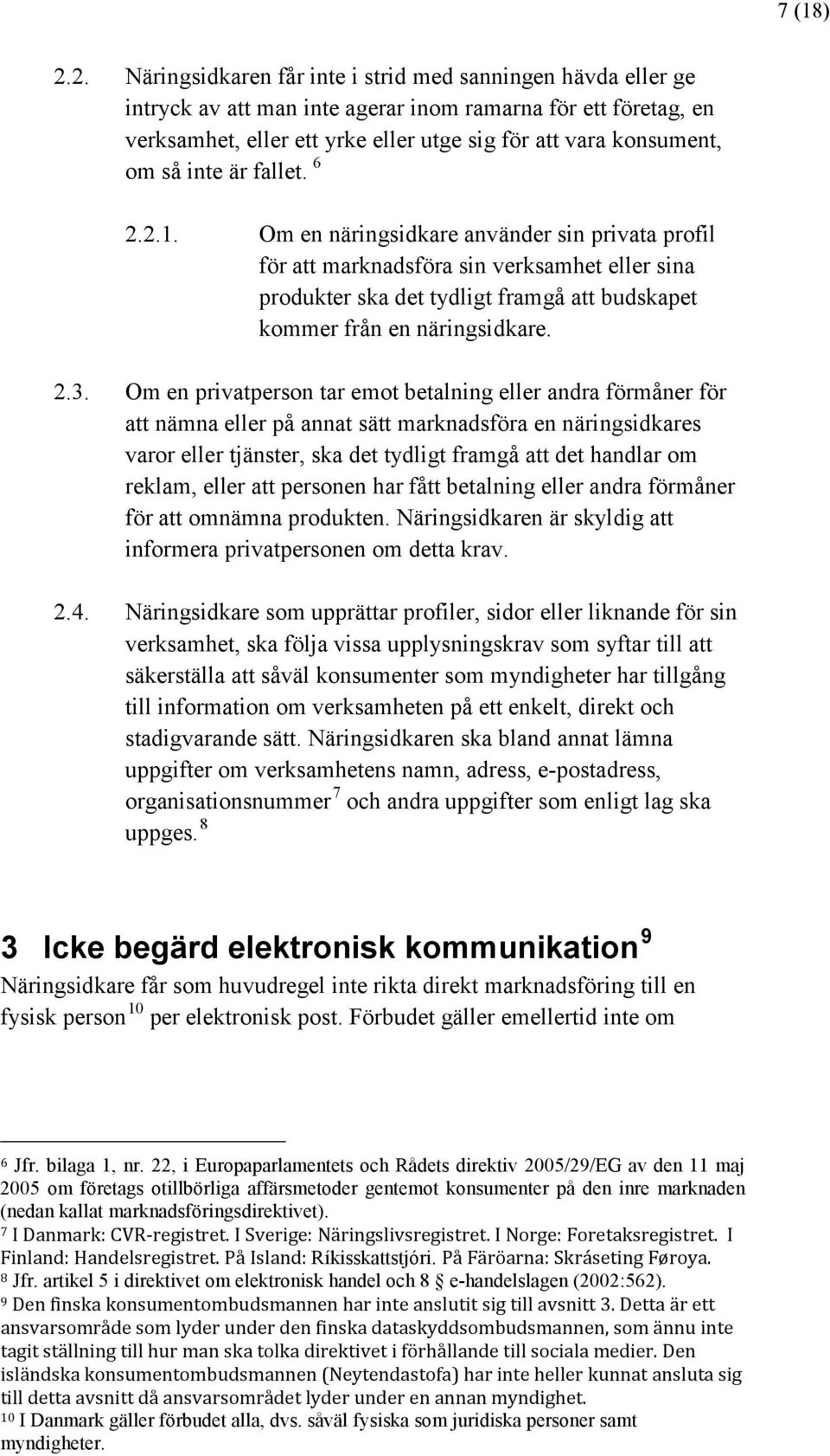 inte är fallet. 6 2.2.1. Om en näringsidkare använder sin privata profil för att marknadsföra sin verksamhet eller sina produkter ska det tydligt framgå att budskapet kommer från en näringsidkare. 2.3.