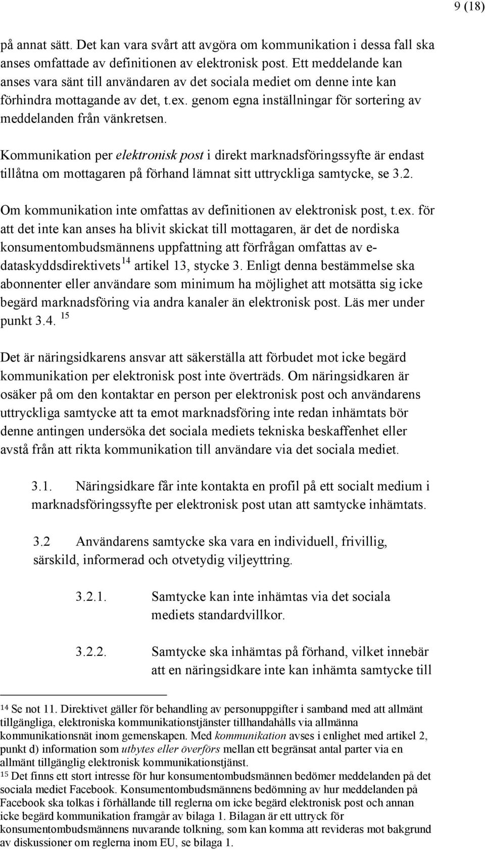 Kommunikation per elektronisk post i direkt marknadsföringssyfte är endast tillåtna om mottagaren på förhand lämnat sitt uttryckliga samtycke, se 3.2.