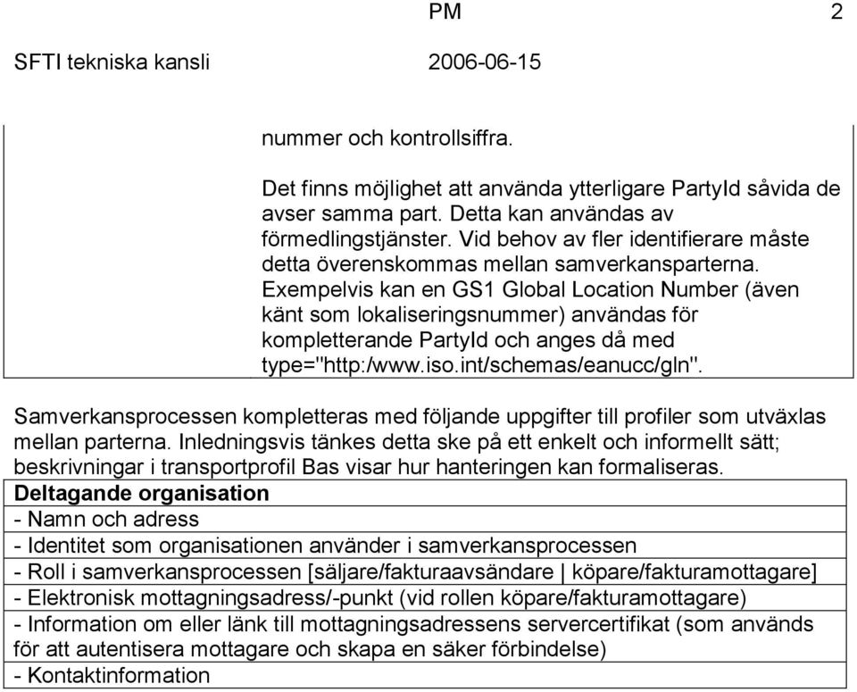 Exempelvis kan en GS1 Global Location Number (även känt som lokaliseringsnummer) användas för kompletterande PartyId och anges då med type="http:/www.iso.int/schemas/eanucc/gln".