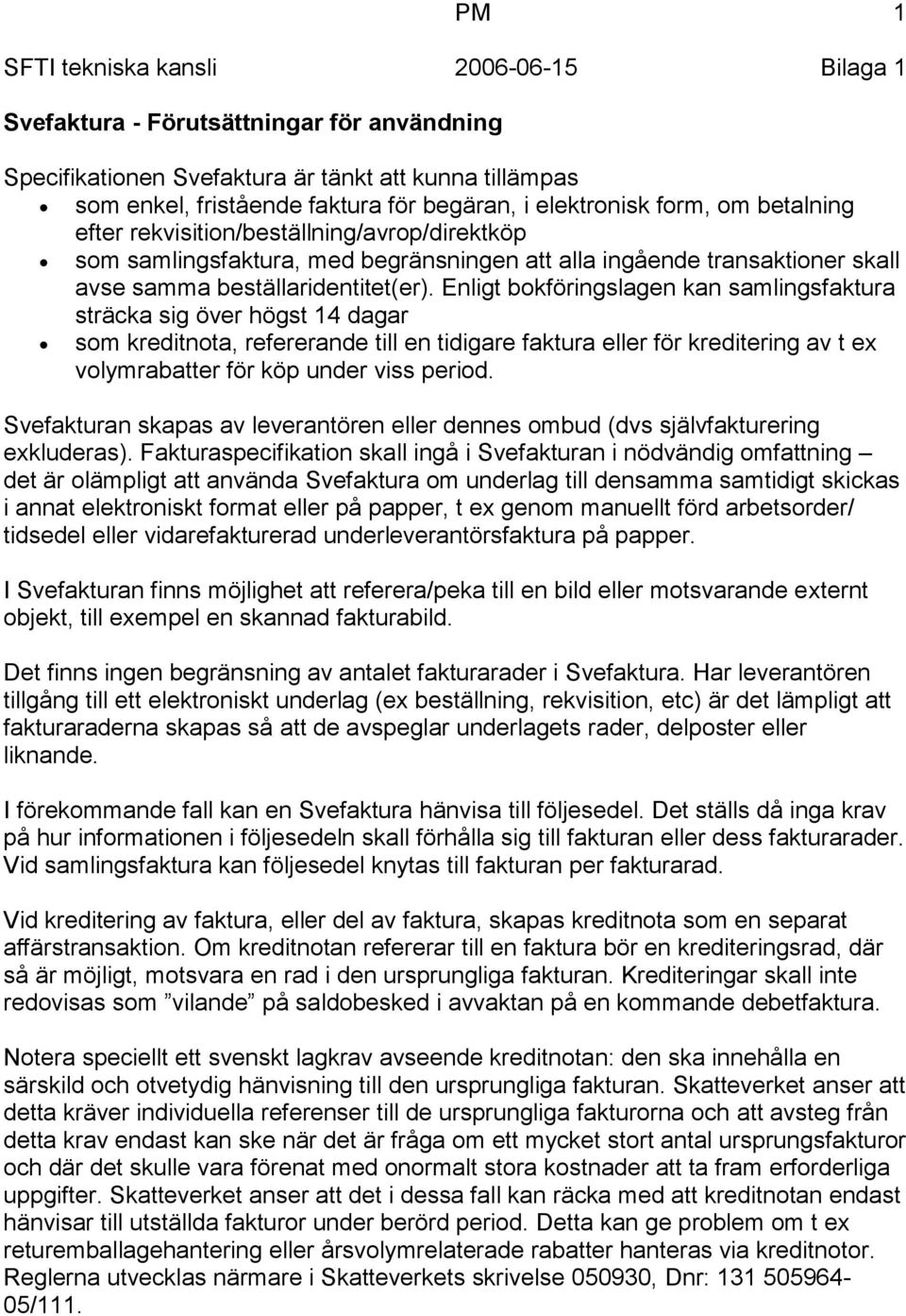 Enligt bokföringslagen kan samlingsfaktura sträcka sig över högst 14 dagar som kreditnota, refererande till en tidigare faktura eller för kreditering av t ex volymrabatter för köp under viss period.