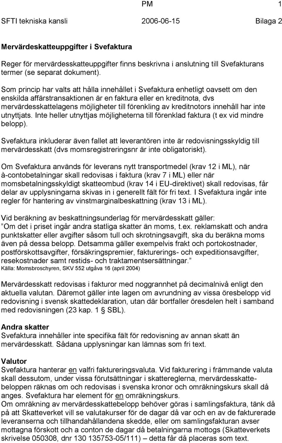 av kreditnotors innehåll har inte utnyttjats. Inte heller utnyttjas möjligheterna till förenklad faktura (t ex vid mindre belopp).
