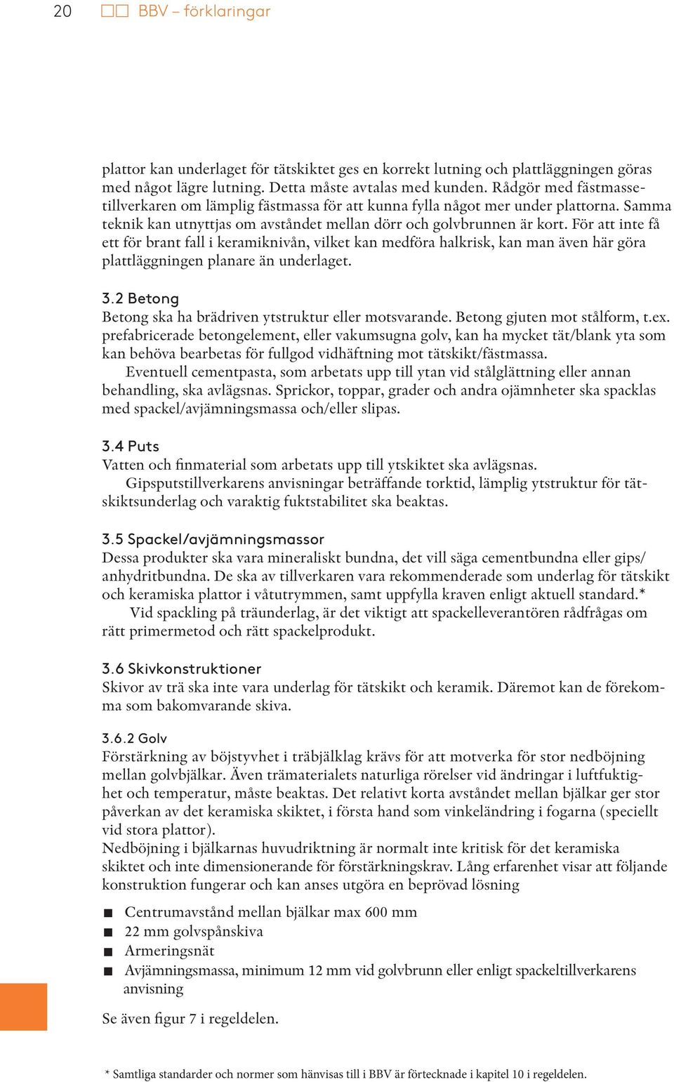 För att inte få ett för brant fall i keramiknivån, vilket kan medföra halkrisk, kan man även här göra plattläggningen planare än underlaget. 3.