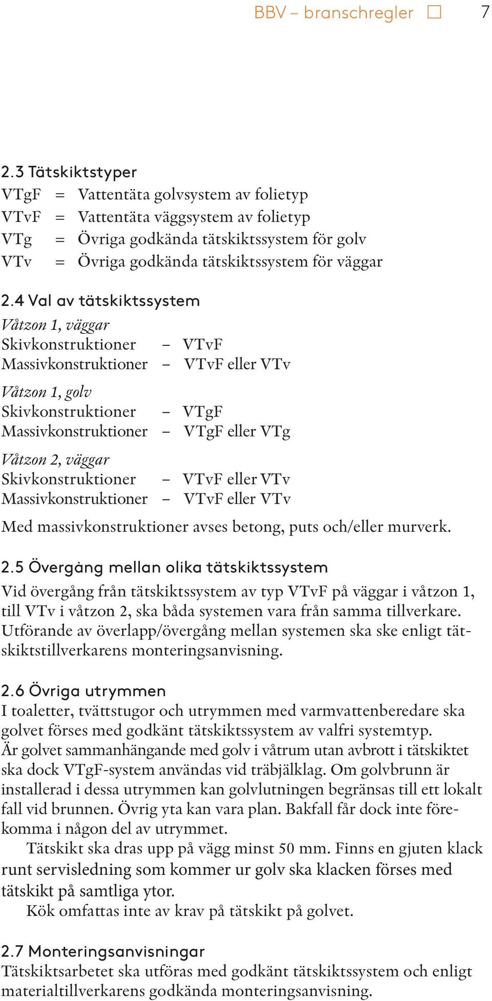 4 Val av tätskiktssystem Våtzon 1, väggar Skivkonstruktioner VTvF Massivkonstruktioner VTvF eller VTv Våtzon 1, golv Skivkonstruktioner VTgF Massivkonstruktioner VTgF eller VTg Våtzon 2, väggar