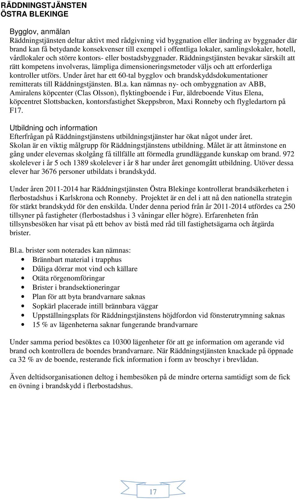 Räddningstjänsten bevakar särskilt att rätt kompetens involveras, lämpliga dimensioneringsmetoder väljs och att erforderliga kontroller utförs.