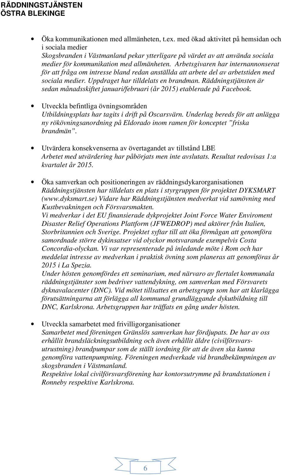 Arbetsgivaren har internannonserat för att fråga om intresse bland redan anställda att arbete del av arbetstiden med sociala medier. Uppdraget har tilldelats en brandman.