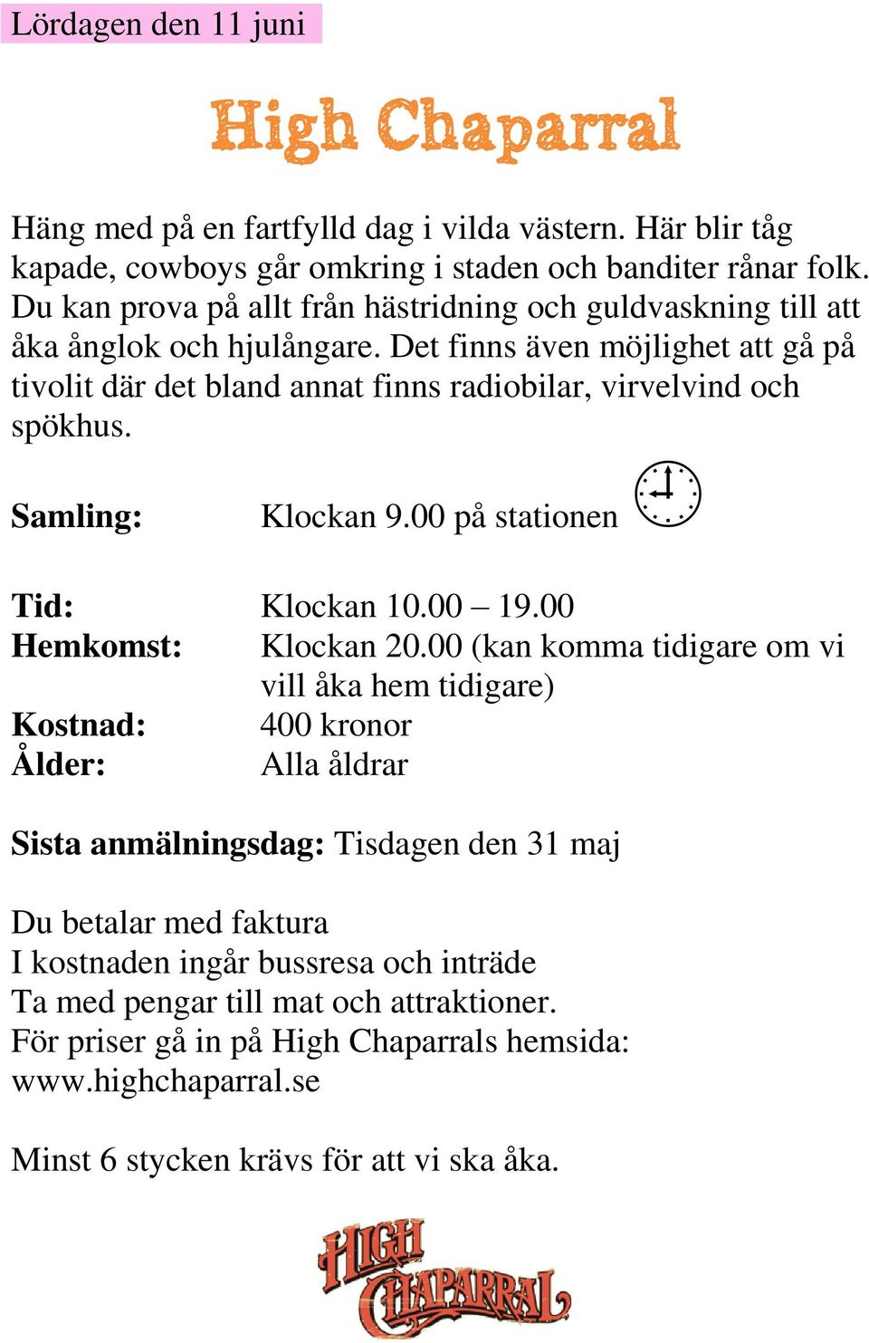 Det finns även möjlighet att gå på tivolit där det bland annat finns radiobilar, virvelvind och spökhus. Samling: Klockan 9.00 på stationen Tid: Klockan 10.00 19.00 Hemkomst: Klockan 20.
