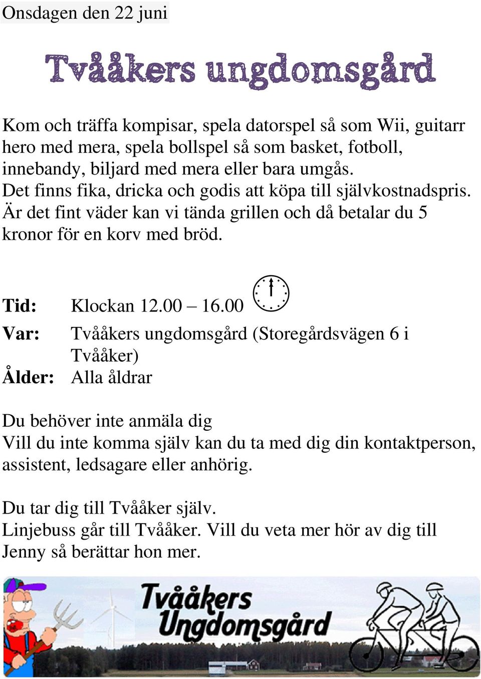 Är det fint väder kan vi tända grillen och då betalar du 5 kronor för en korv med bröd. Tid: Klockan 12.00 16.