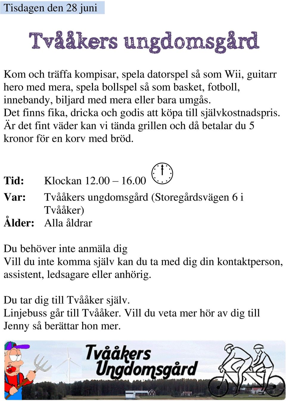 Är det fint väder kan vi tända grillen och då betalar du 5 kronor för en korv med bröd. Tid: Klockan 12.00 16.