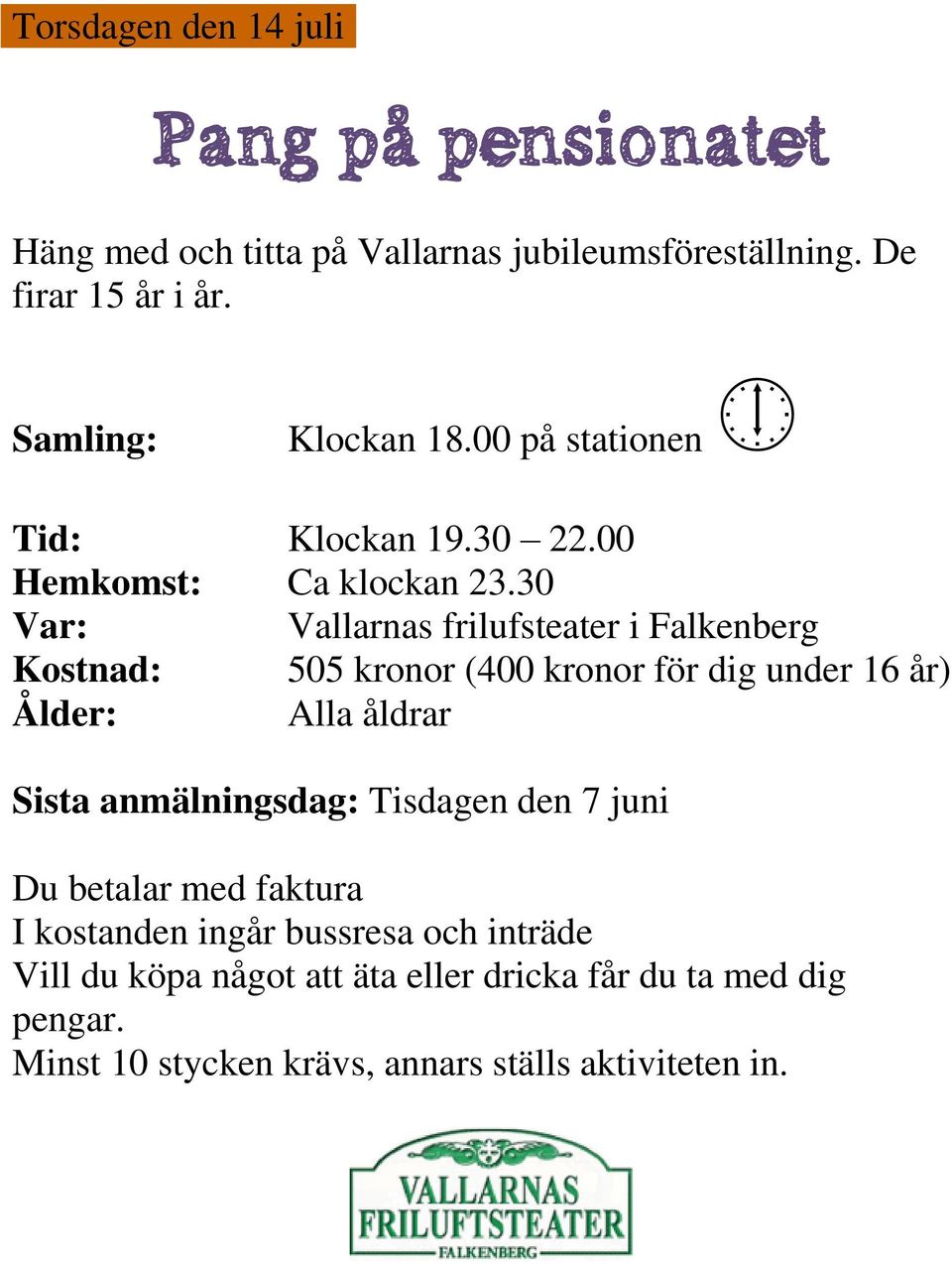 30 Var: Vallarnas frilufsteater i Falkenberg Kostnad: 505 kronor (400 kronor för dig under 16 år) Ålder: Alla åldrar Sista