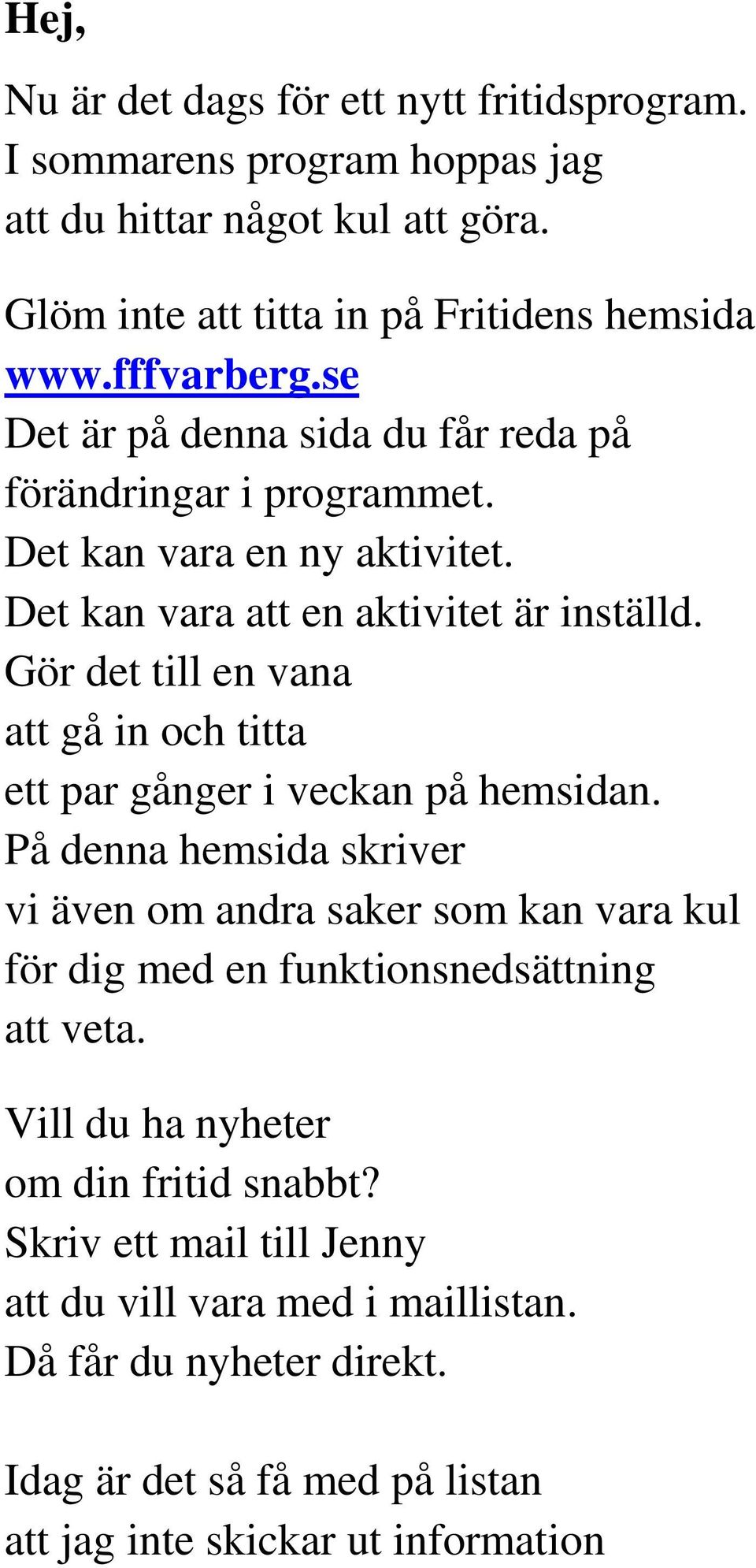 Gör det till en vana att gå in och titta ett par gånger i veckan på hemsidan.