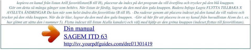 Du raderar genom att placera indexet på den kanal du vill radera och trycker på den röda knappen. När du är klar, lagrar du den med den gula knappen.