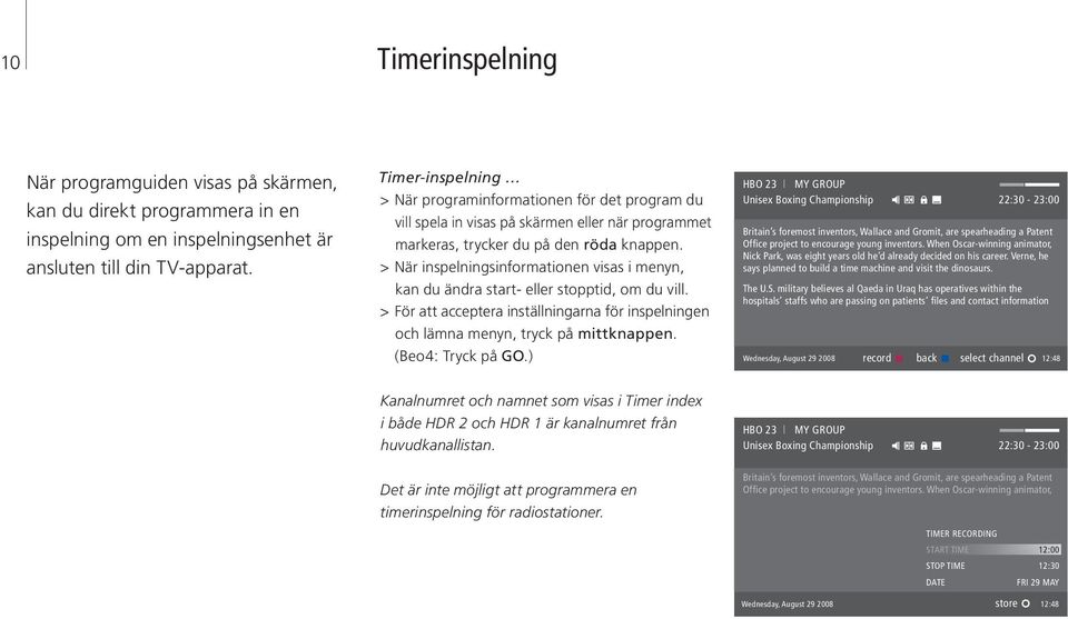 > När inspelningsinformationen visas i menyn, kan du ändra start- eller stopptid, om du vill. > För att acceptera inställningarna för inspelningen och lämna menyn, tryck på mittknappen.