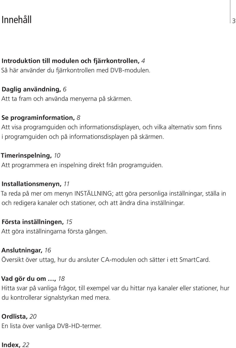 Timerinspelning, 10 Att programmera en inspelning direkt från programguiden.