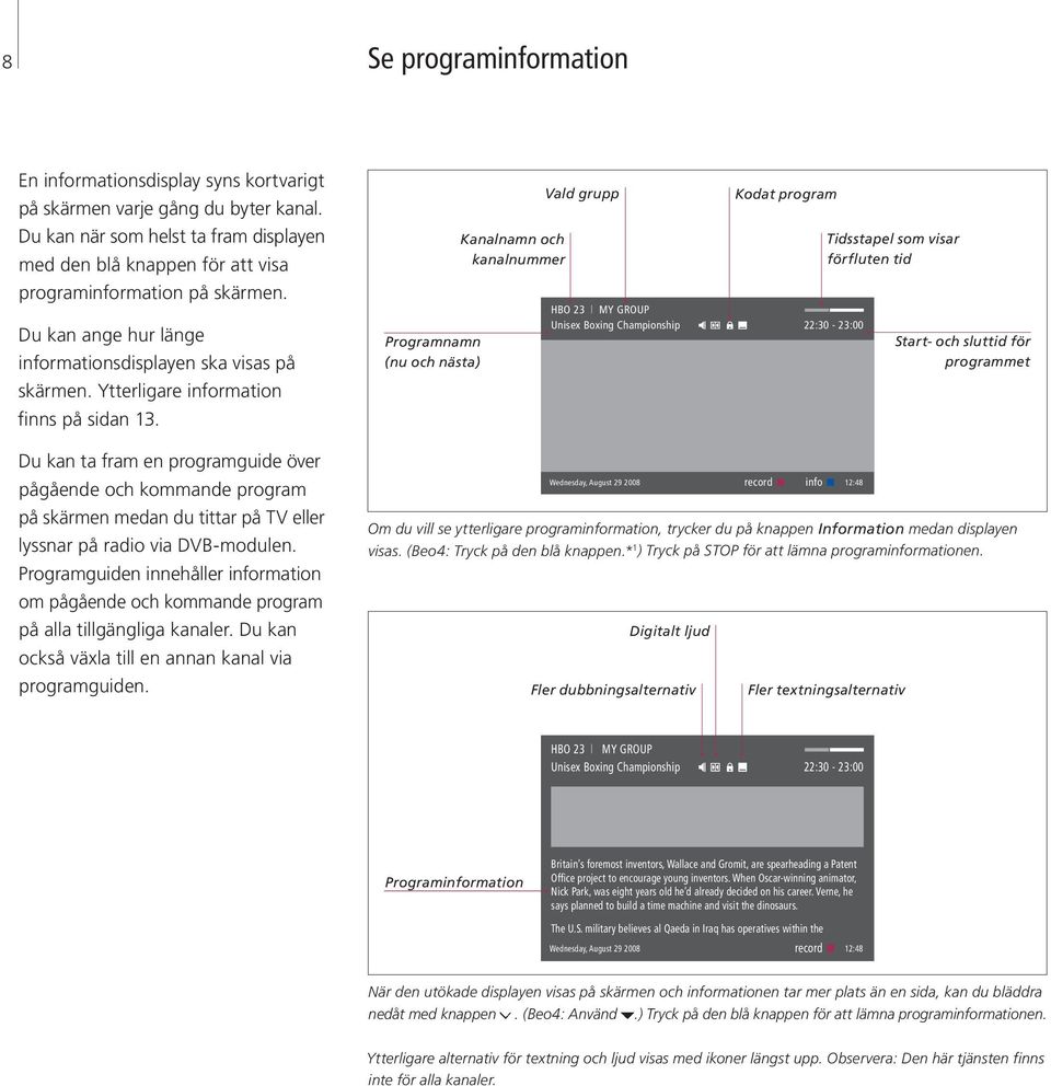 Ytterligare information finns på sidan 13. Du kan ta fram en programguide över pågående och kommande program på skärmen medan du tittar på TV eller lyssnar på radio via DVB-modulen.