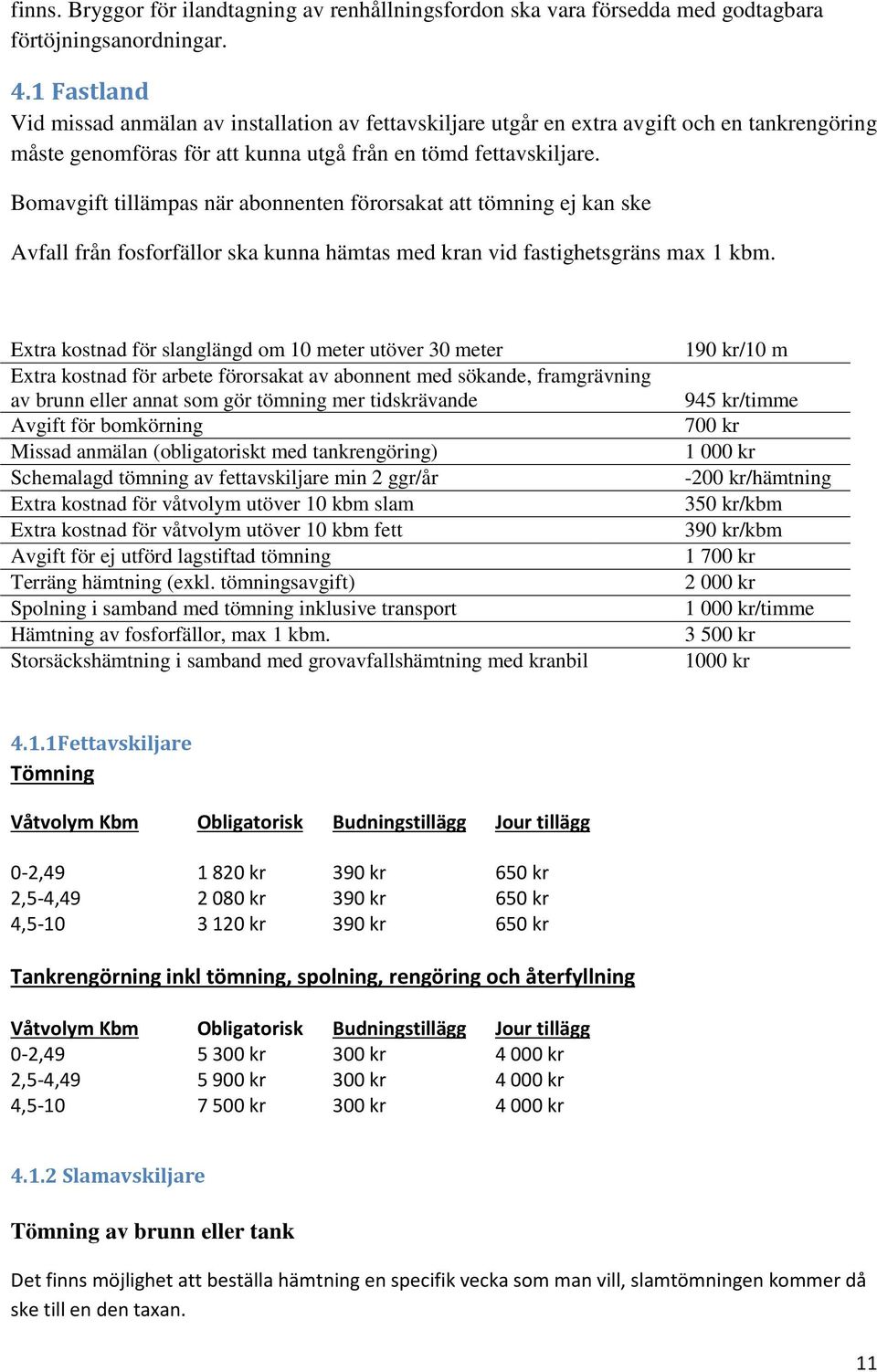 Bomavgift tillämpas när abonnenten förorsakat att tömning ej kan ske Avfall från fosforfällor ska kunna hämtas med kran vid fastighetsgräns max 1 kbm.