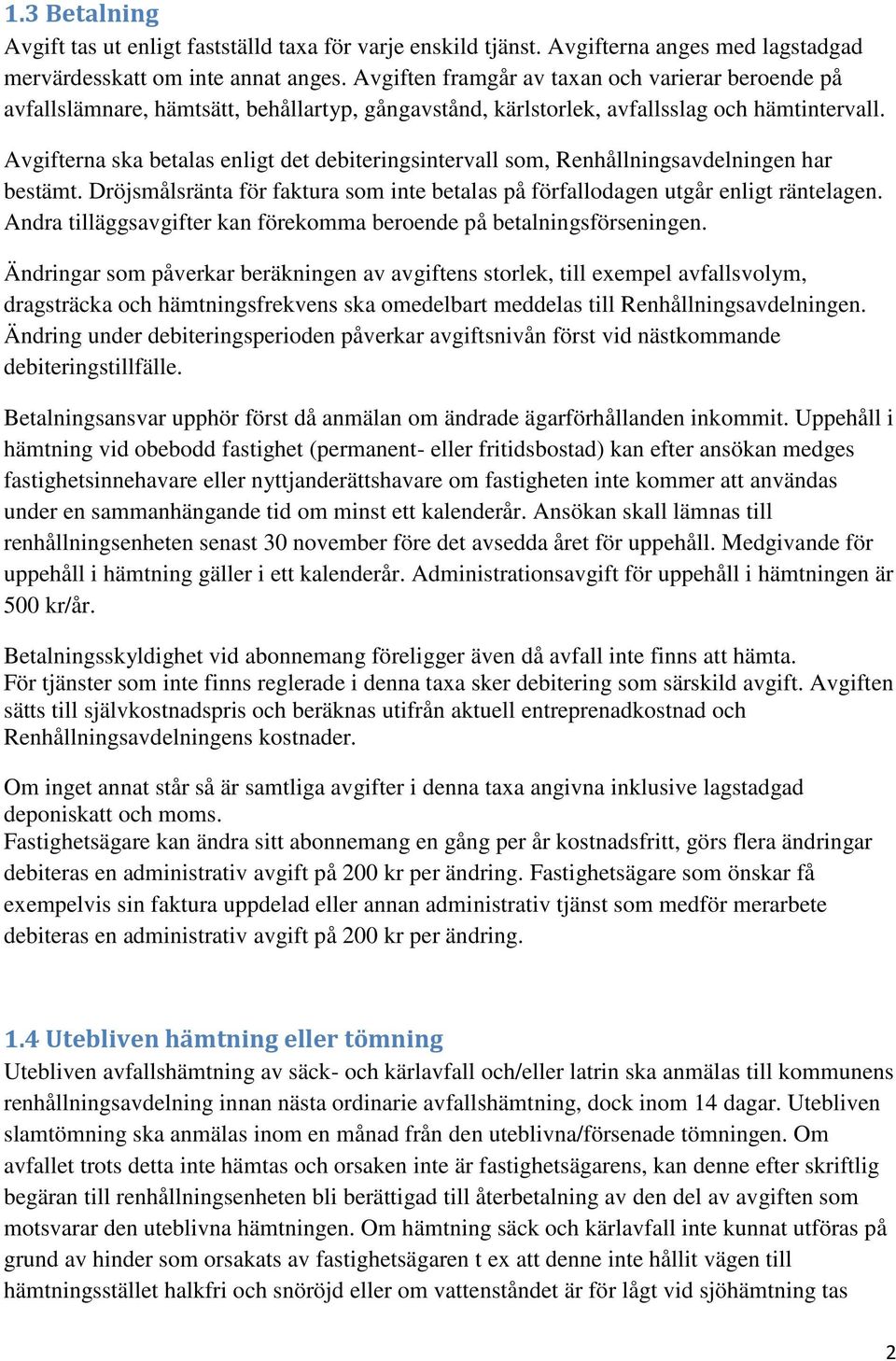 Avgifterna ska betalas enligt det debiteringsintervall som, Renhållningsavdelningen har bestämt. Dröjsmålsränta för faktura som inte betalas på förfallodagen utgår enligt räntelagen.