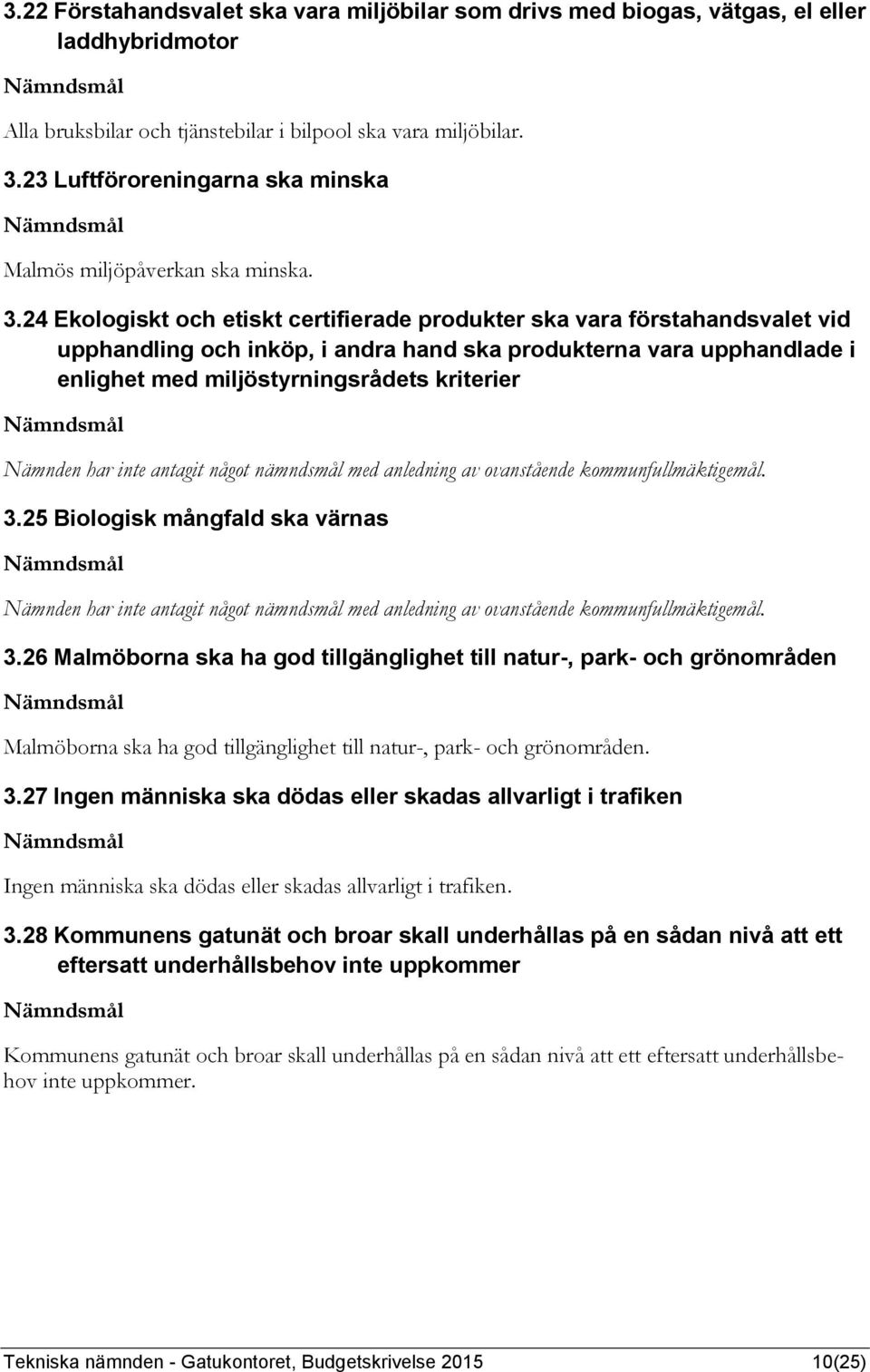 24 Ekologiskt och etiskt certifierade produkter ska vara förstahandsvalet vid upphandling och inköp, i andra hand ska produkterna vara upphandlade i enlighet med miljöstyrningsrådets kriterier 3.