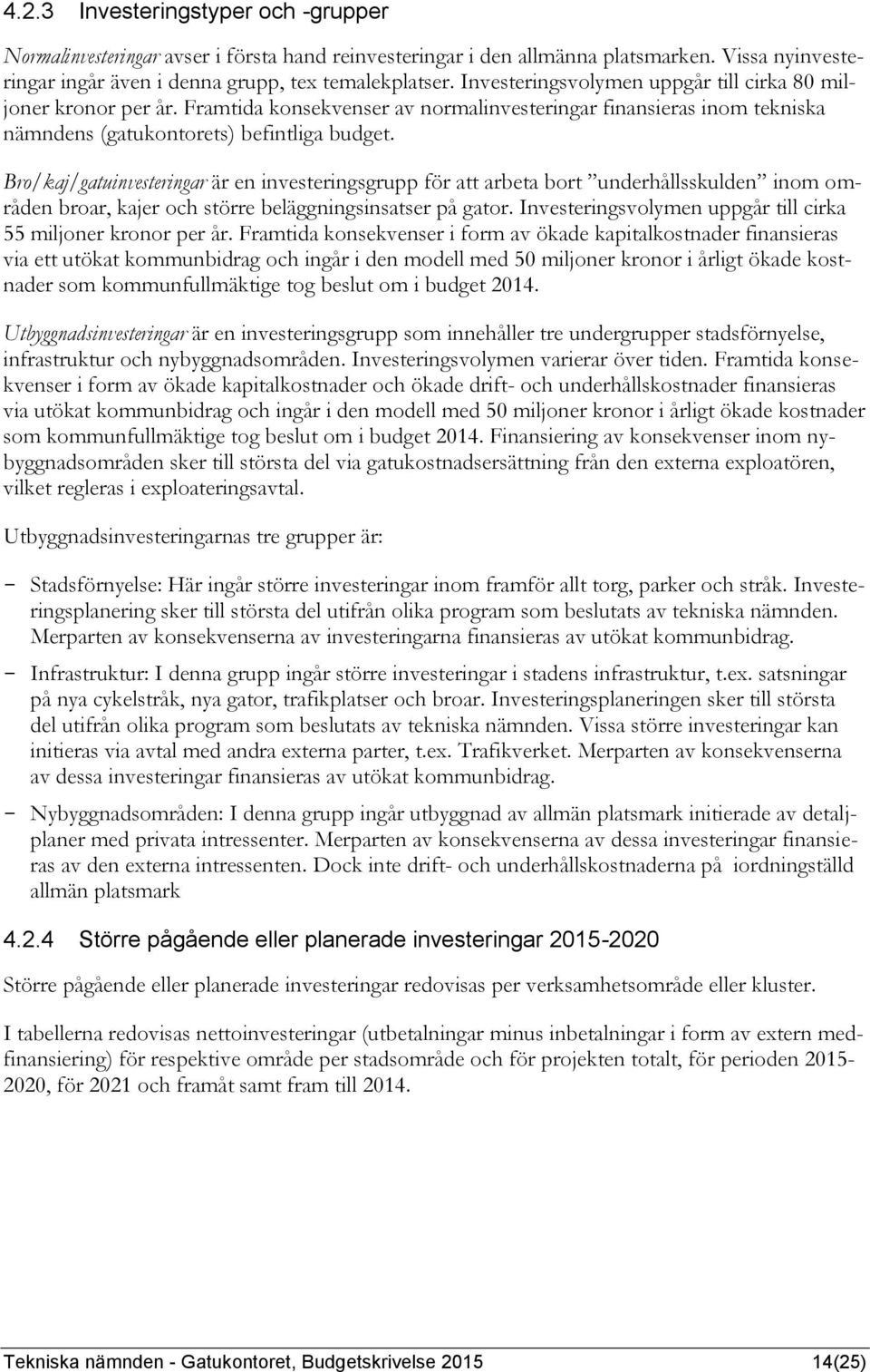 Bro/kaj/gatuinvesteringar är en investeringsgrupp för att arbeta bort underhållsskulden inom områden broar, kajer och större beläggningsinsatser på gator.