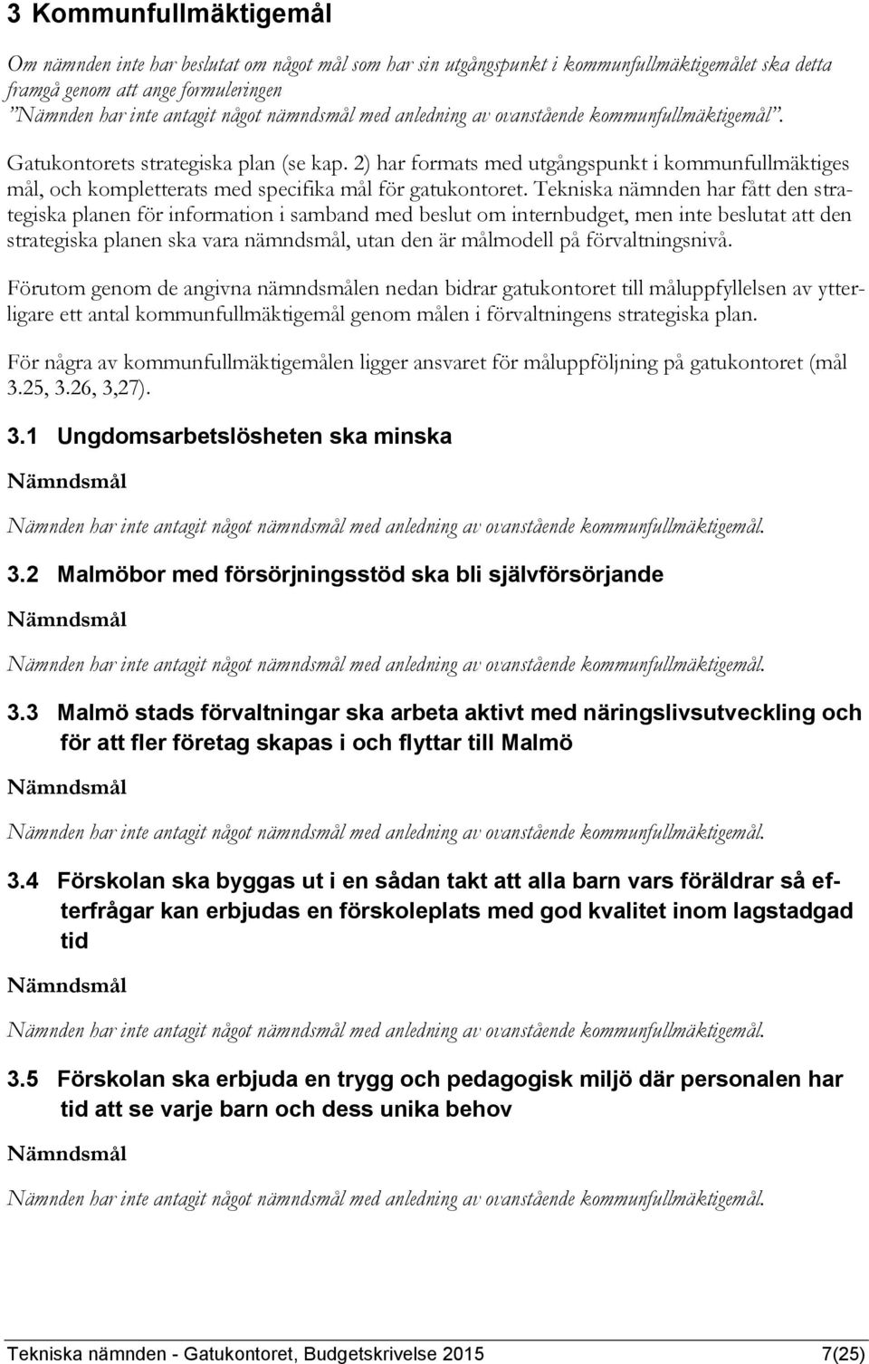 2) har formats med utgångspunkt i kommunfullmäktiges mål, och kompletterats med specifika mål för gatukontoret.