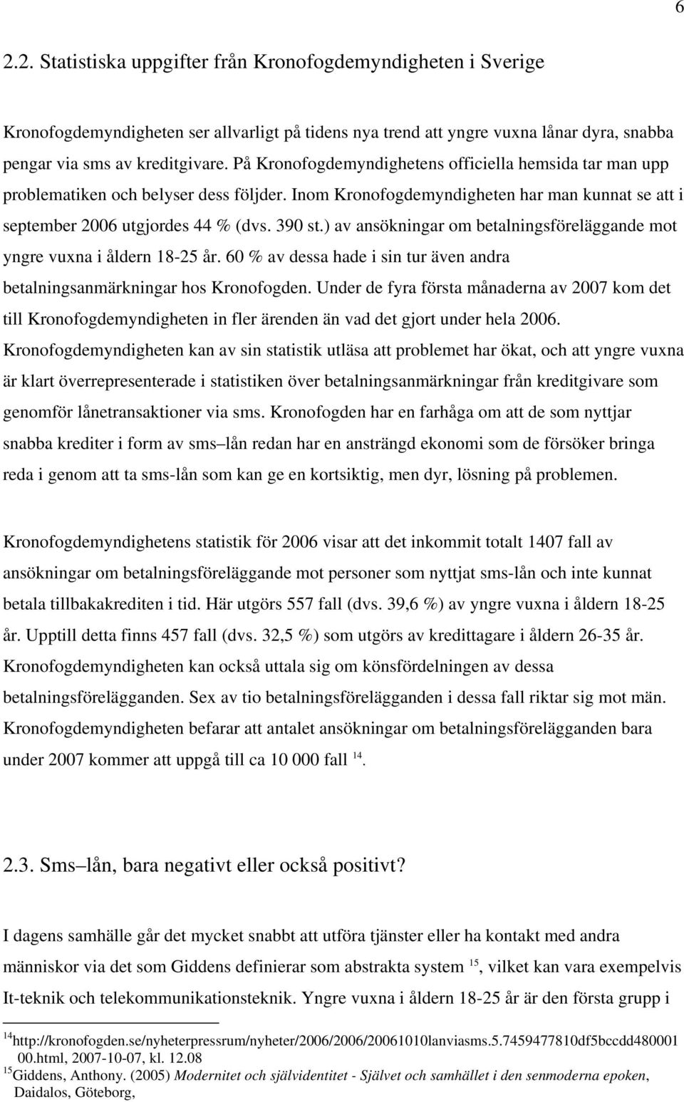 ) av ansökningar om betalningsföreläggande mot yngre vuxna i åldern 18-25 år. 60 % av dessa hade i sin tur även andra betalningsanmärkningar hos Kronofogden.