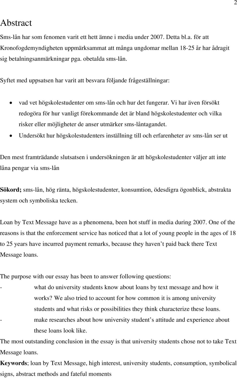 Vi har även försökt redogöra för hur vanligt förekommande det är bland högskolestudenter och vilka risker eller möjligheter de anser utmärker sms-låntagandet.