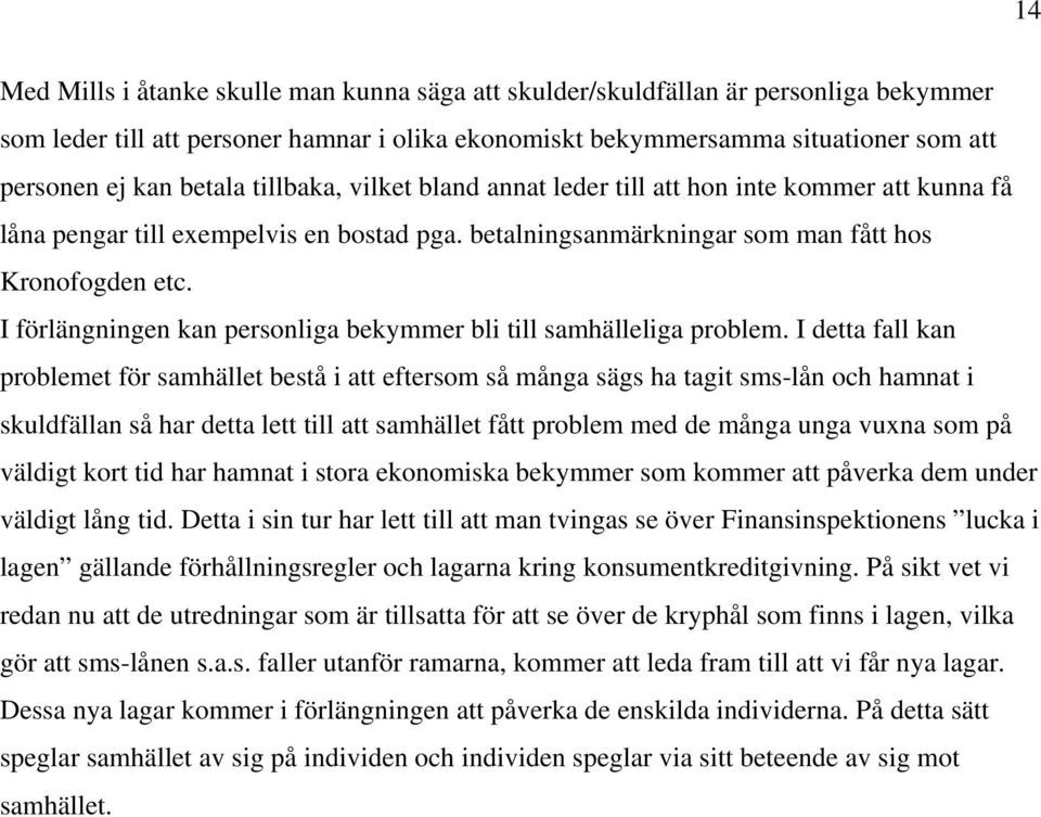 I förlängningen kan personliga bekymmer bli till samhälleliga problem.