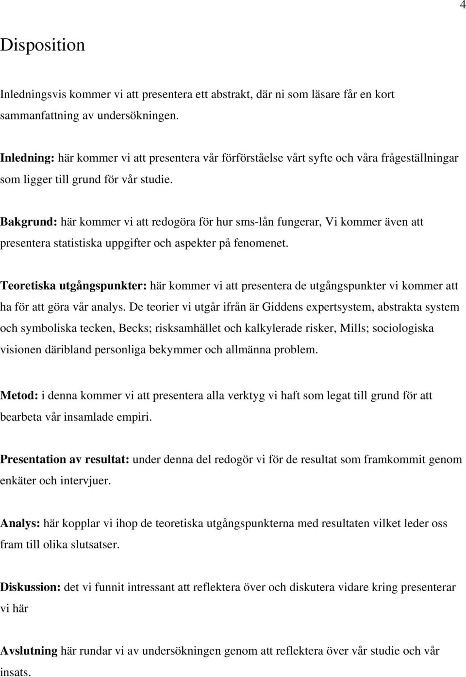 Bakgrund: här kommer vi att redogöra för hur sms-lån fungerar, Vi kommer även att presentera statistiska uppgifter och aspekter på fenomenet.