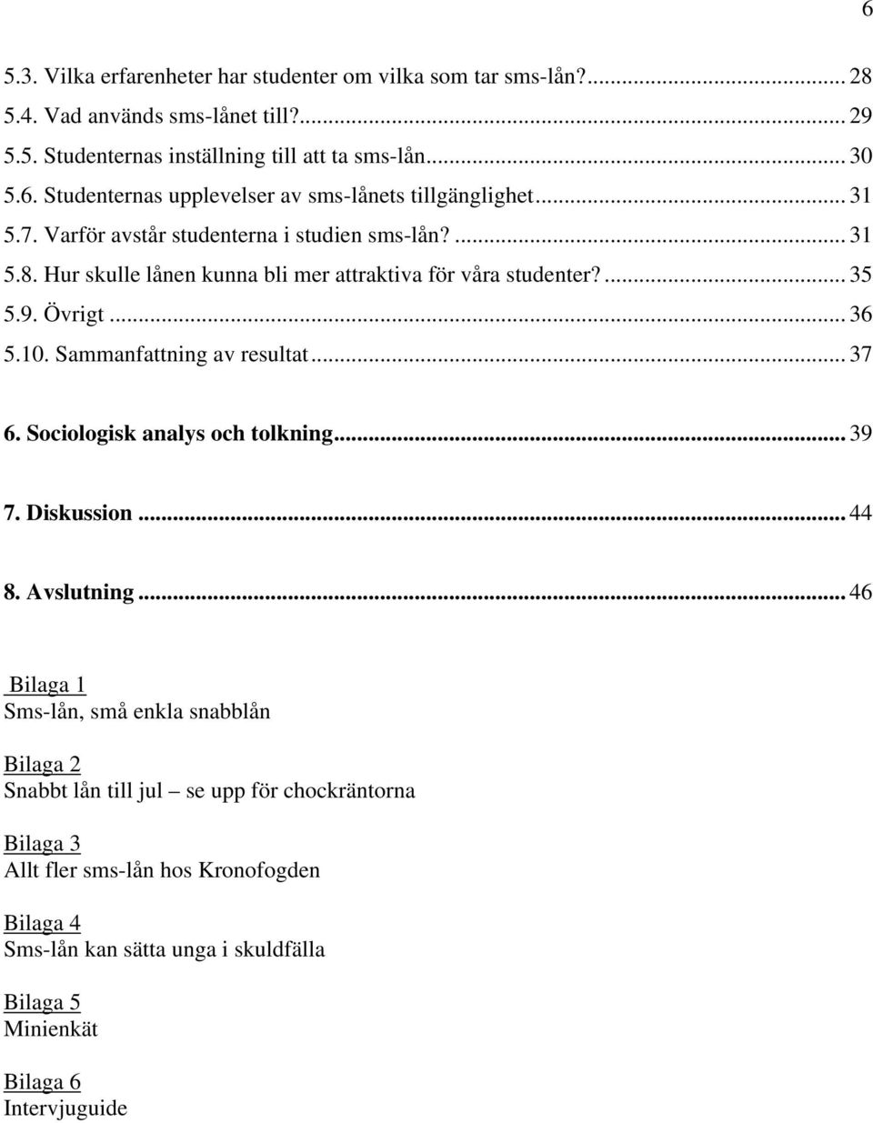 Sammanfattning av resultat... 37 6. Sociologisk analys och tolkning... 39 7. Diskussion... 44 8. Avslutning.