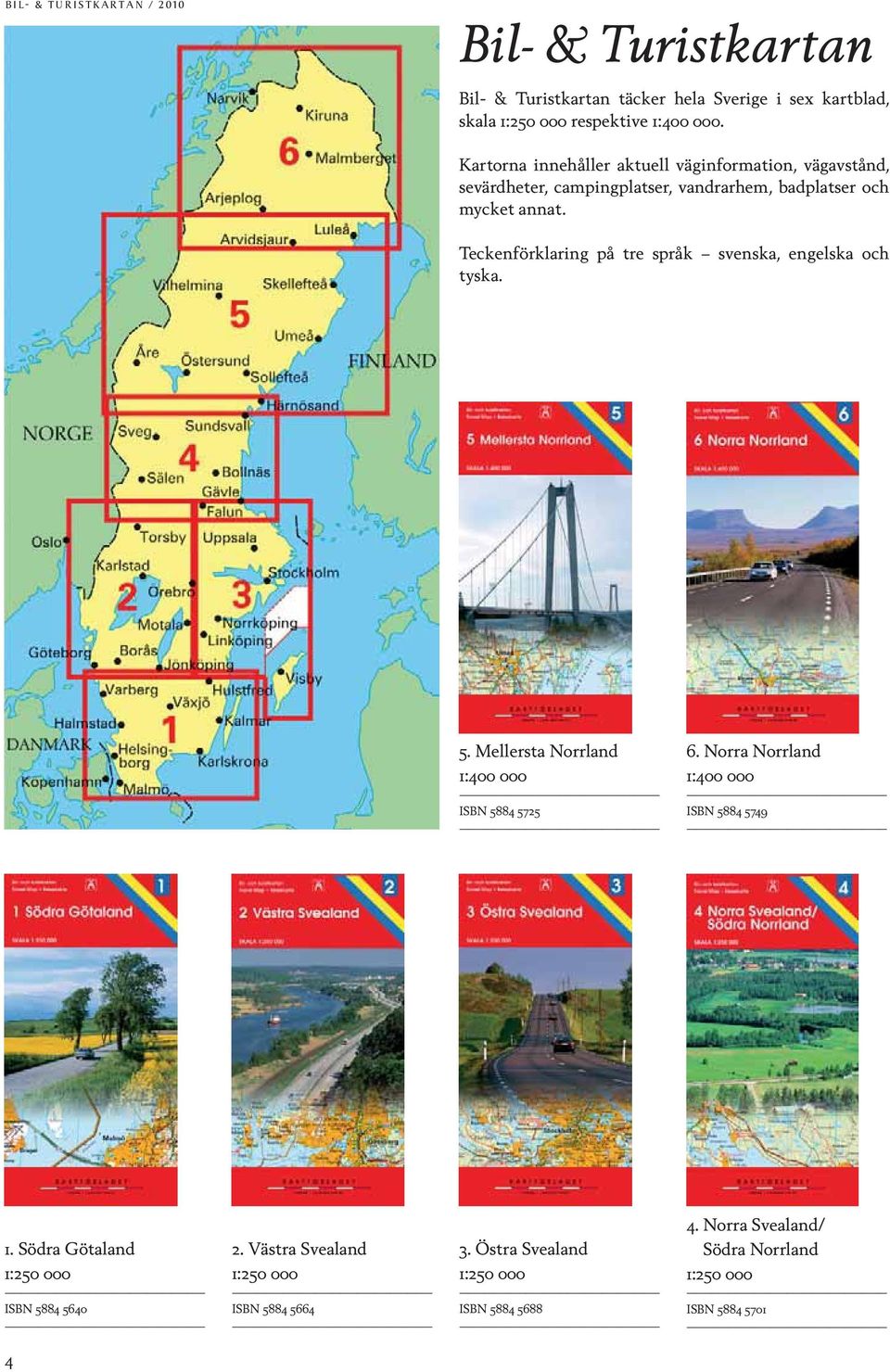 Teckenförklaring på tre språk svenska, engelska och tyska. 5. Mellersta Norrland 1:400 000 ISBN 5884 5725 6. Norra Norrland 1:400 000 ISBN 5884 5749 1.