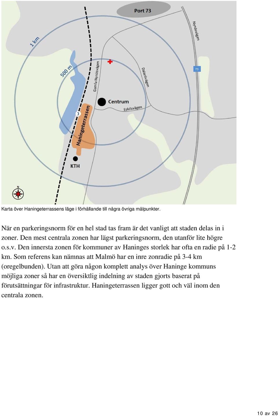 Den mest centrala zonen har lägst parkeringsnorm, den utanför lite högre o.s.v. Den innersta zonen för kommuner av Haninges storlek har ofta en radie på 1-2 km.