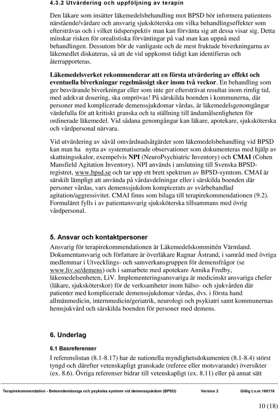 Dessutom bör de vanligaste och de mest fruktade biverkningarna av läkemedlet diskuteras, så att de vid uppkomst tidigt kan identifieras och återrapporteras.