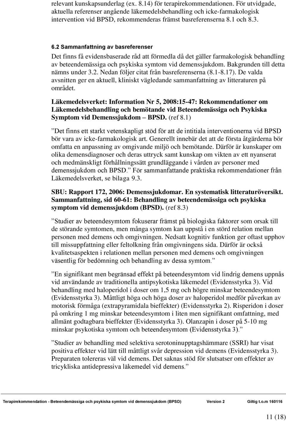 2 Sammanfattning av basreferenser Det finns få evidensbaserade råd att förmedla då det gäller farmakologisk behandling av beteendemässiga och psykiska symtom vid demenssjukdom.