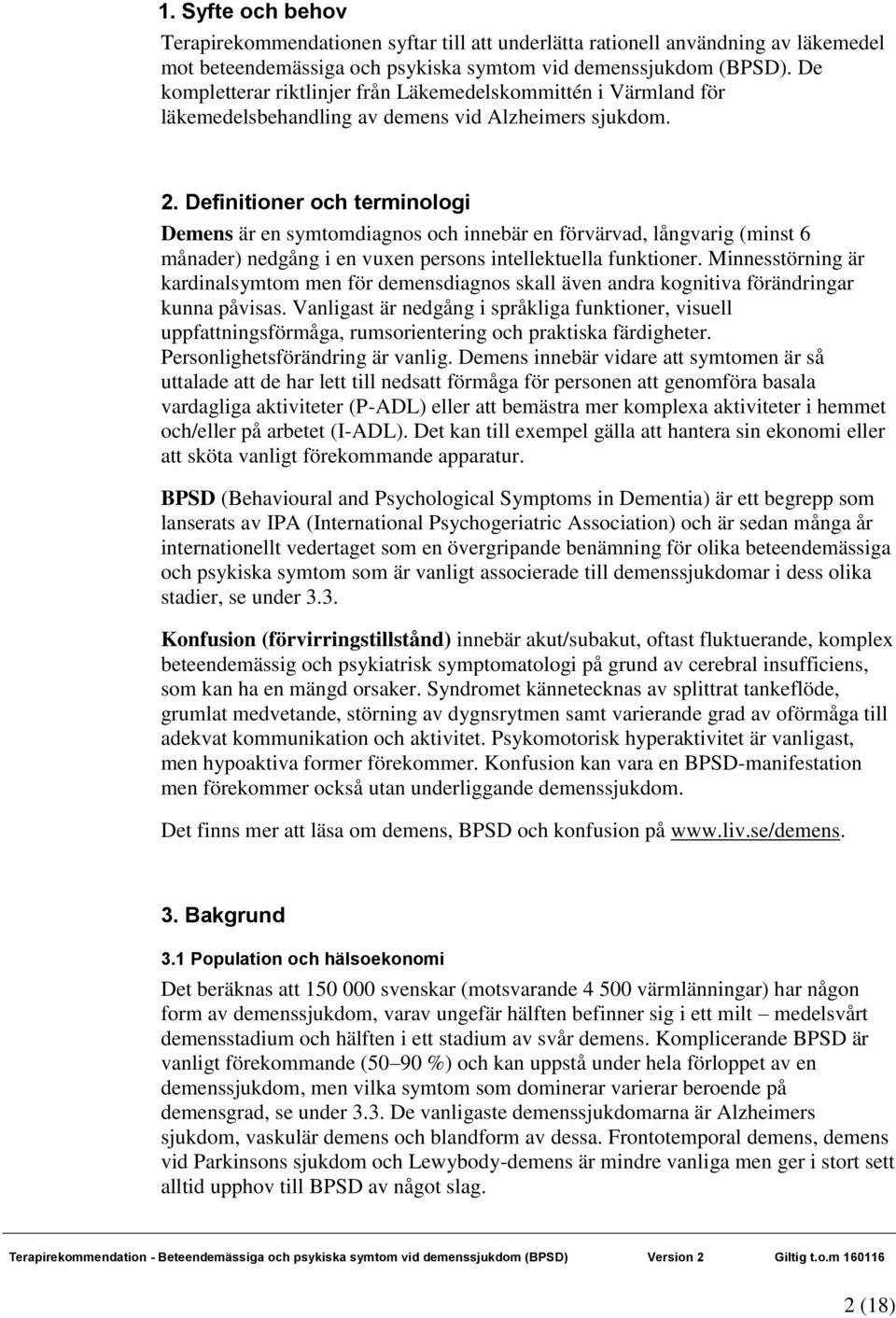 Definitioner och terminologi Demens är en symtomdiagnos och innebär en förvärvad, långvarig (minst 6 månader) nedgång i en vuxen persons intellektuella funktioner.