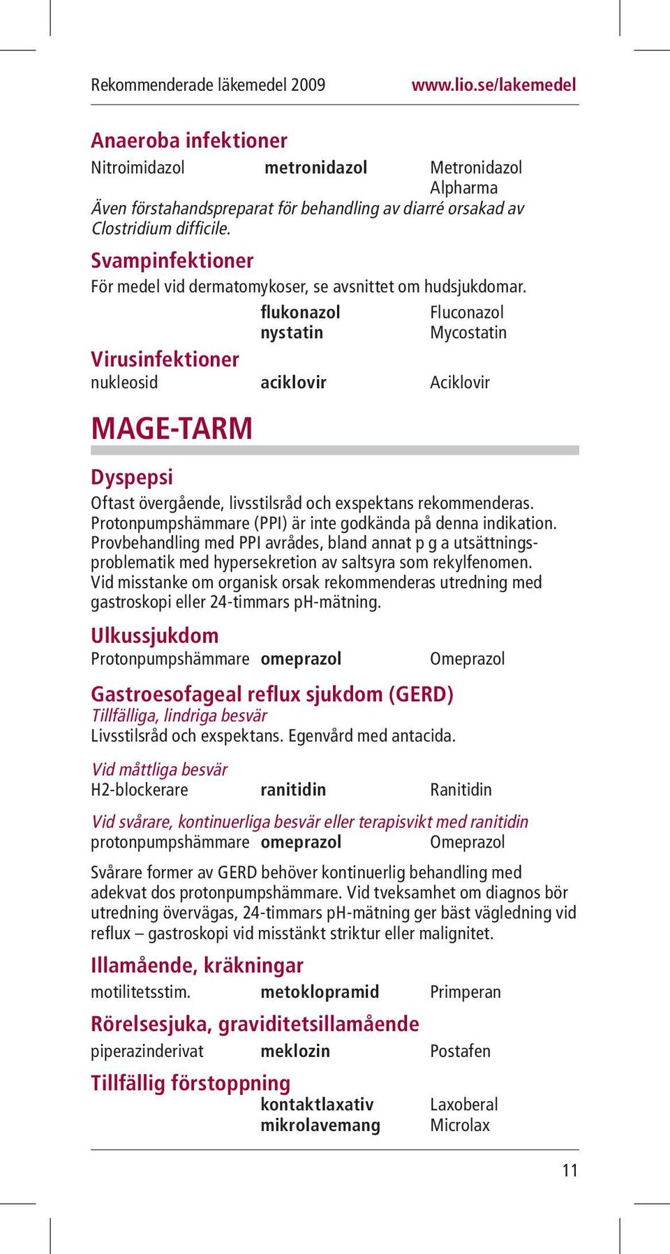 flukonazol Fluconazol nystatin Mycostatin Virusinfektioner nukleosid aciklovir Aciklovir MAGE-TARM Dyspepsi Oftast övergående, livsstilsråd och exspektans rekommenderas.