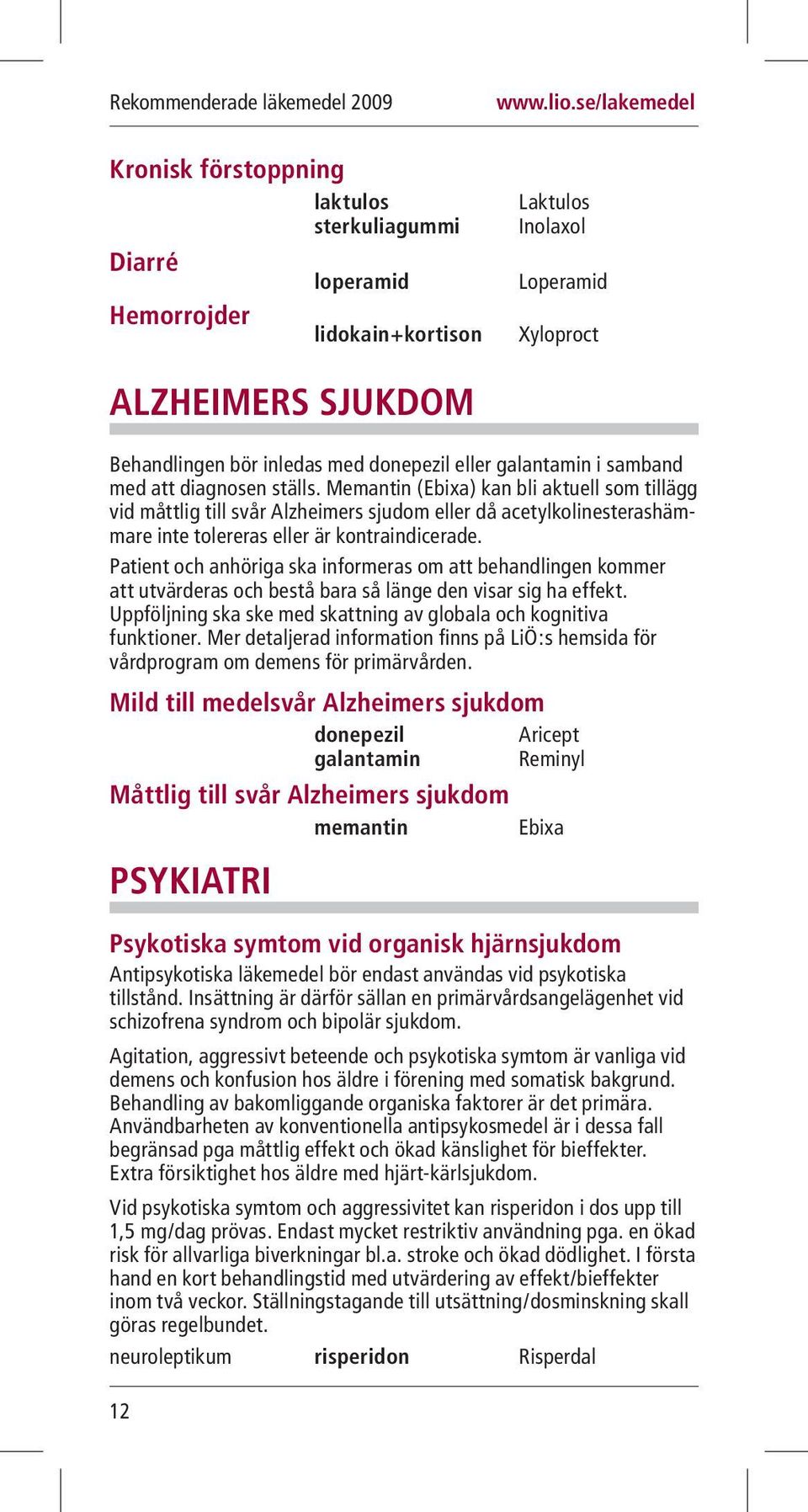 Memantin (Ebixa) kan bli aktuell som tillägg vid måttlig till svår Alzheimers sjudom eller då acetylkolinesterashämmare inte tolereras eller är kontraindicerade.