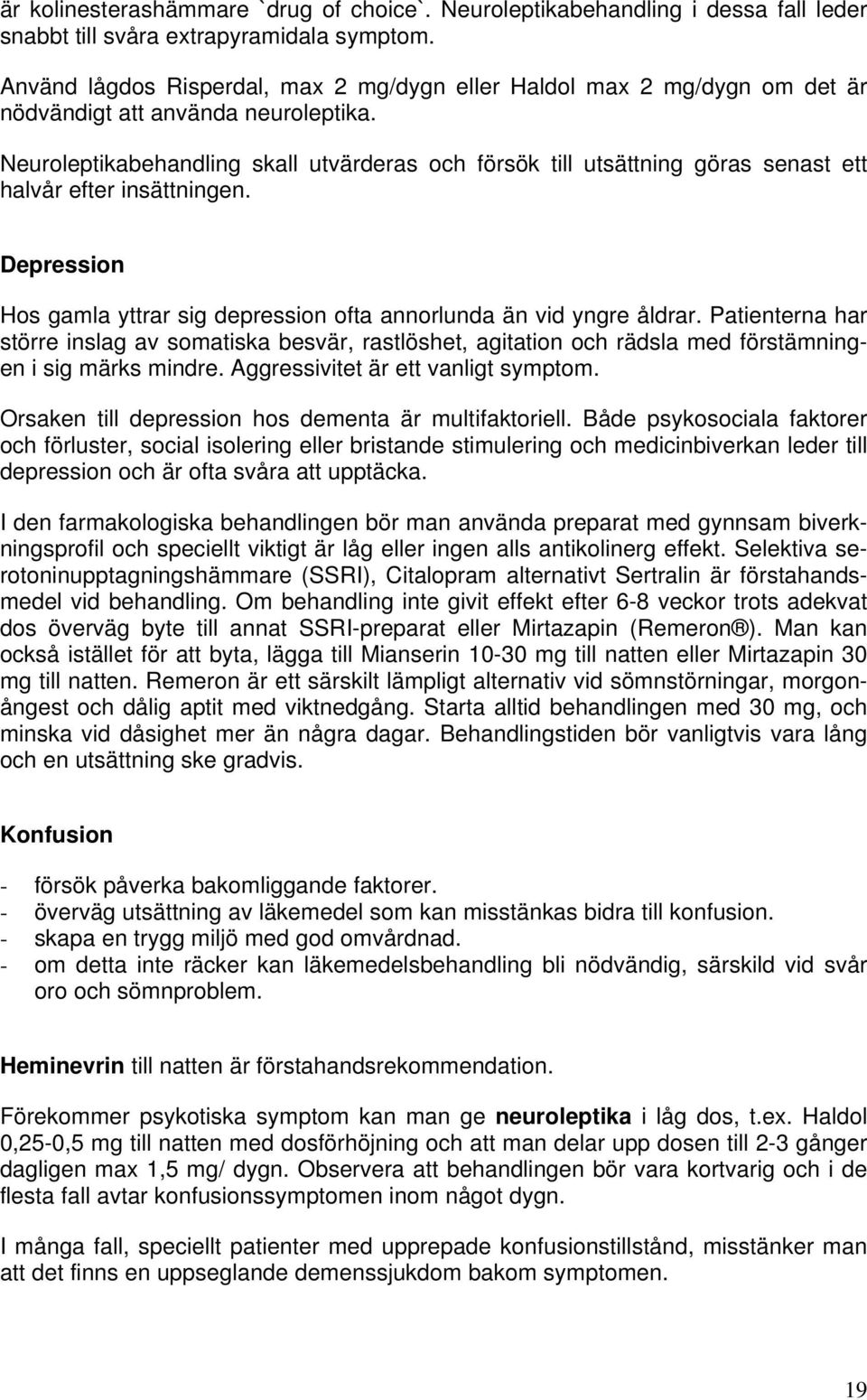 Neuroleptikabehandling skall utvärderas och försök till utsättning göras senast ett halvår efter insättningen. Depression Hos gamla yttrar sig depression ofta annorlunda än vid yngre åldrar.