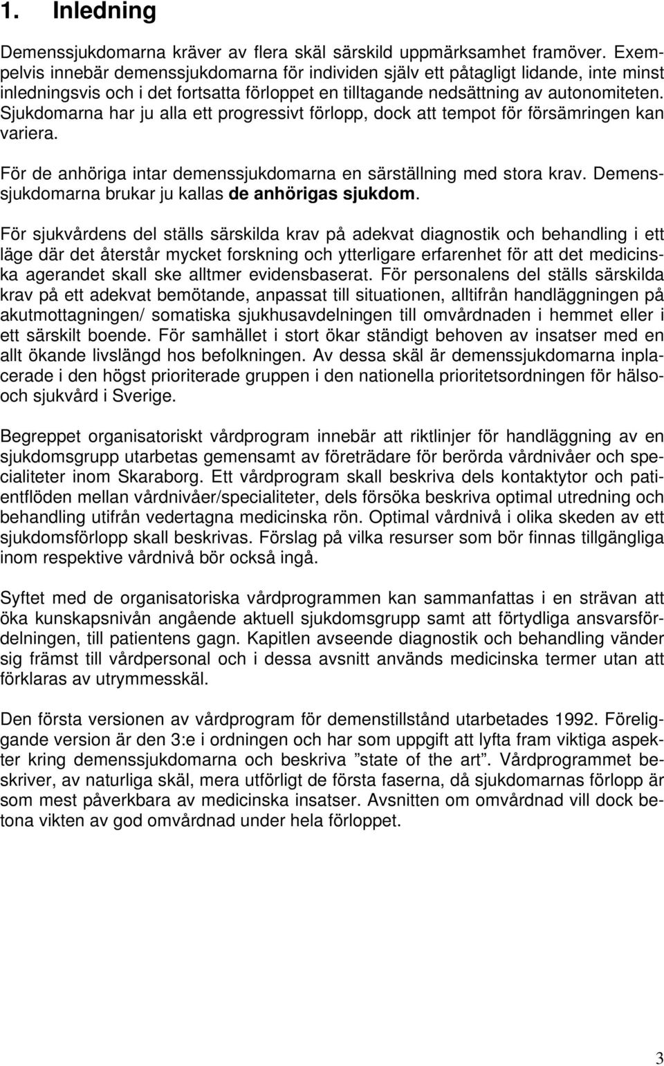 Sjukdomarna har ju alla ett progressivt förlopp, dock att tempot för försämringen kan variera. För de anhöriga intar demenssjukdomarna en särställning med stora krav.