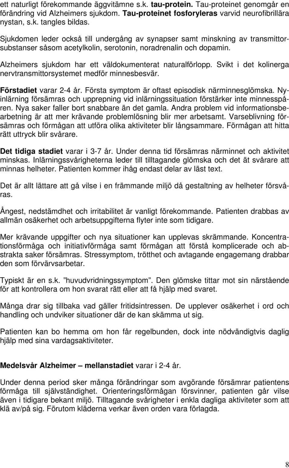 Alzheimers sjukdom har ett väldokumenterat naturalförlopp. Svikt i det kolinerga nervtransmittorsystemet medför minnesbesvär. Förstadiet varar 2-4 år.